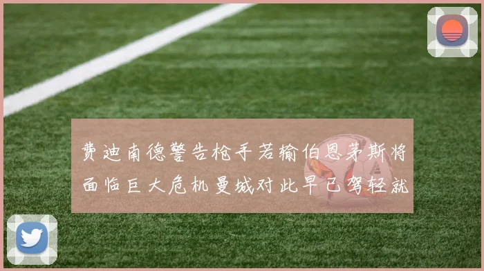 费迪南德警告枪手若输伯恩茅斯将面临巨大危机曼城对此早已驾轻就熟